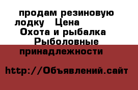 продам резиновую лодку › Цена ­ 5 000 -  Охота и рыбалка » Рыболовные принадлежности   